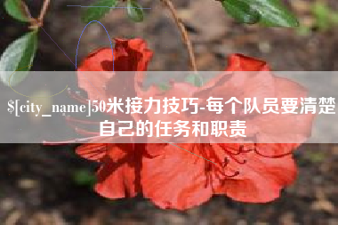 浙江50米接力技巧-每个队员要清楚自己的任务和职责