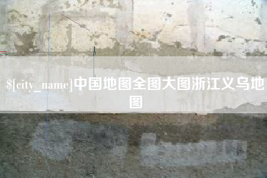 浙江中国地图全图大图浙江义乌地图