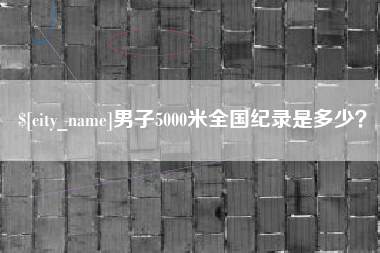 浙江男子5000米全国纪录是多少？