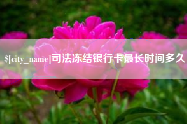 浙江司法冻结银行卡最长时间多久
