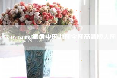 浙江缅甸中国地图全图高清版大图