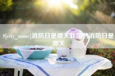 浙江消防日是哪天我国的消防日是哪天