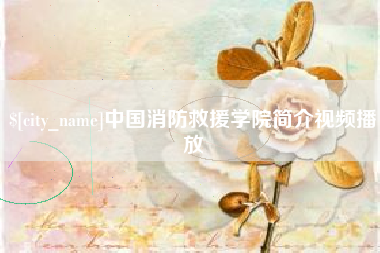 浙江中国消防救援学院简介视频播放
