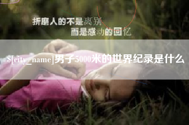 浙江男子5000米的世界纪录是什么