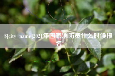 浙江2021年国家消防员什么时候报名