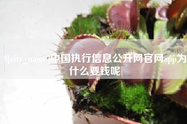 浙江中国执行信息公开网官网app为什么要钱呢