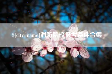 浙江消防院校报考条件合集